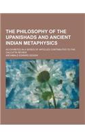 The Philosophy of the Upanishads and Ancient Indian Metaphysics; As Exhibited in a Series of Articles Contributed to the Calcutta Review: (English)