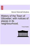 History of the Town of Uttoxeter; With Notices of Places in Its Neighbourhood.