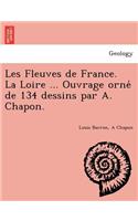 Les Fleuves de France. La Loire ... Ouvrage orné de 134 dessins par A. Chapon.