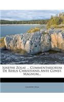 Iosephi Zolae ... Commentariorum de Rebus Christianis Ante Const. Magnum...