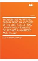 Treasures of Art in Great Britain: Being an Account of the Chief Collections of Paintings, Drawings, Sculptures, Illuminated Mss., &c., &c Volume 2: Being an Account of the Chief Collections of Paintings, Drawings, Sculptures, Illuminated Mss., &c., &c Volume 2