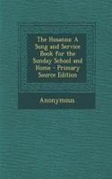 The Hosanna: A Song and Service Book for the Sunday School and Home: A Song and Service Book for the Sunday School and Home