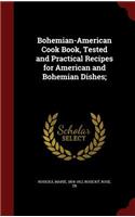 Bohemian-American Cook Book, Tested and Practical Recipes for American and Bohemian Dishes;