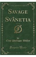 Savage SvÃ¢netia, Vol. 1 of 2 (Classic Reprint)