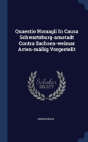 Quaestio Homagii In Causa Schwartzburg-arnstadt Contra Sachsen-weimar Acten-mäßig Vorgestellt