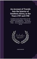 An Account of Travels Into the Interior of Southern Africa, in the Years 1797 and 1798: Including Cursory Observations On the Geology and Geography ... the Natural History ... and Sketches On ... the Various Tribes ... Surrounding the S