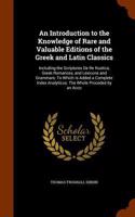 An Introduction to the Knowledge of Rare and Valuable Editions of the Greek and Latin Classics: Including the Scriptores De Re Rustica, Greek Romances, and Lexicons and Grammars: To Which Is Added a Complete Index Analyticus: The Whole Proceded(English)