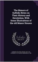 The Manors of Suffolk; Notes on Their History and Devolution, with Some Illustrations of the Old Manor Houses