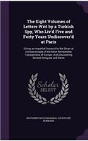 The Eight Volumes of Letters Writ by a Turkish Spy, Who Liv'd Five and Forty Years Undiscover'd at Paris