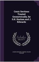 Conic Sections Treated Geometrically, by S.H. Haslam and J. Edwards