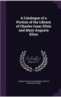 A Catalogue of a Portion of the Library of Charles Isaac Elton and Mary Augusta Elton: (English)