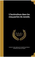 L'Horticulture Dans Les Cinq Parties Du Monde;