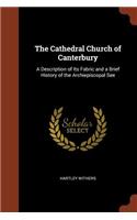 The Cathedral Church of Canterbury: A Description of Its Fabric and a Brief History of the Archiepiscopal See