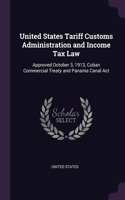 United States Tariff Customs Administration and Income Tax Law: Approved October 3, 1913, Cuban Commercial Treaty and Panama Canal Act