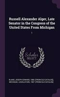 Russell Alexander Alger, Late Senator in the Congress of the United States from Michigan