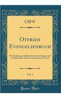 Otfrids Evangelienbuch, Vol. 1: Mit Einleitung, Erklärenden Anmerkungen Und Ausführlichen Glossar; Einleitung Und Text (Classic Reprint)