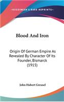 Blood and Iron: Origin of German Empire as Revealed by Character of Its Founder, Bismarck (1915)