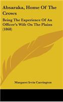 Absaraka, Home Of The Crows: Being The Experience Of An Officer's Wife On The Plains (1868)