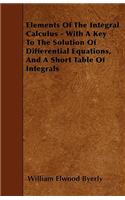 Elements Of The Integral Calculus - With A Key To The Solution Of Differential Equations, And A Short Table Of Integrals
