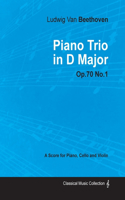 Ludwig Van Beethoven - Piano Trio in D Major - Op. 70/No. 1 - A Score for Piano, Cello and Violin;With a Biography by Joseph Otten