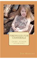 Firewood for Cannibals: (and other stories)