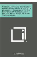 Christianity and Theosophy Harmonized Being a Series of Questions Addressed to the Founders of Christianity on the Above Subjects with Their Answers: (English)