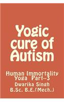 Yogic Cure of Autism: Human Immortality Part--3