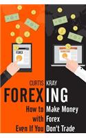 Forexing: How to Make Money with Forex Even If You Don't Trade