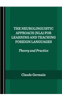 The Neurolinguistic Approach (NLA) for Learning and Teaching Foreign Languages: Theory and Practice