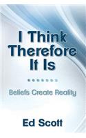 I Think Therefore It Is: Beliefs Create Reality