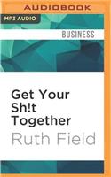 Get Your Sh!t Together