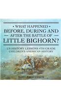 What Happened Before, During and After the Battle of the Little Bighorn? - US History Lessons 4th Grade Children's American History