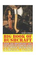Big Book Of Bushcraft: Over 200 Important Tips You Should Learn In Oder To Survive Anywhere (Survival Guide): (Prepper's Stockpile Guide, Prepping, Survival Skills, Surviv(1 Books Preppers)