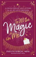 To All the Magic in Me: A Collection of Love Letters to All of Life's Emotions