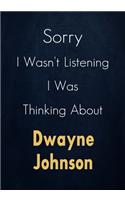 Sorry I Wasn't Listening I Was Thinking About Dwayne Johnson