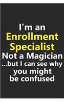 I'm an Enrollment Specialist Not A Magician But I Can See Why You Might Be Confused