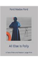 All Else Is Folly. A Tale of War and Passion: Large Print