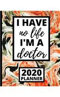 I Have No Life I'm A Doctor: Funny Doctor 2020 Planner, 1-Year Daily, Weekly and Monthly Scheduling Organizer With Calendar For Doctors and Medical Assistants (8" x 10")