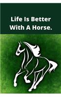 Life Is Better With A Horse: Novelty Line Notebook / Journal College Rule Line, A Perfect Gift Item (6 x 9 inches) For Horse Lovers .
