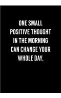 One Small Positive Thought In The Morning Can Change Your Whole Day: Funny Gag Gifts For Coworkers Notebook (Dot Grid Journal & Weekly Planner)