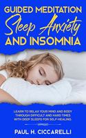 Guided Meditation, Sleep Anxiety, and Insomnia: Learn to Relax Your Mind and Body Through Difficult and Hard Times with Deep Sleeps for Self-Healing