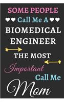 Some People Call Me A Biomedical Engineer The Most Important Call Me Mom: lined notebook, funny Biomedical Engineer gift