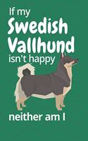 If my Swedish Vallhund isn't happy neither am I: For Swedish Vallhund Dog Fans