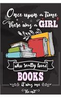 Once Upon A Time There Was A Girl Who Really Loved Books It Was Me The End: Lined Journal For Girls & Women; Notebook and Diary to Write; Pages of Ruled Lined & Blank Paper / 6"x9" 110 pages