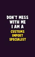Don't Mess With Me, I Am A Customs Import Specialist: 6X9 Career Pride 120 pages Writing Notebooks