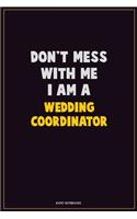 Don't Mess With Me, I Am A Wedding Coordinator: Career Motivational Quotes 6x9 120 Pages Blank Lined Notebook Journal
