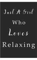 Just A Girl Who Loves Relaxing Notebook: Relaxing Lined Journal for Women, Men and Kids. Great Gift Idea for all Relaxing Lover Boys and Girls.