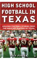 High School Football in Texas: Amazing Football Stories from the Greatest Players of Texas