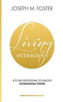 Living Outrageous: A 21-Day Devotional To Unlock Outrageous Vision