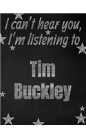 I can't hear you, I'm listening to Tim Buckley creative writing lined notebook: Promoting band fandom and music creativity through writing...one day at a time
